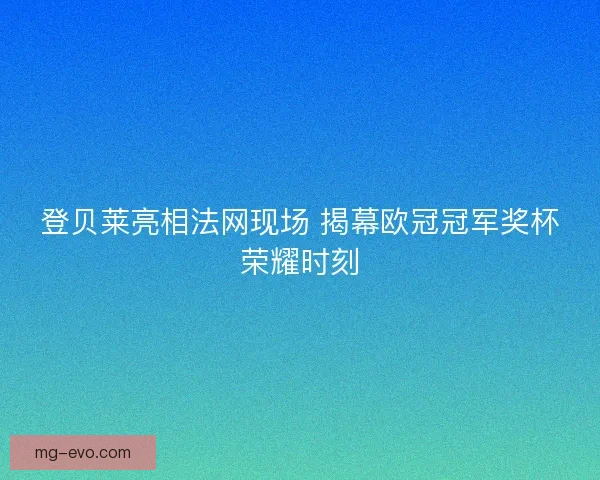 登贝莱亮相法网现场 揭幕欧冠冠军奖杯荣耀时刻
